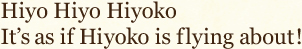 It’s as if Hiyoko is flying about!